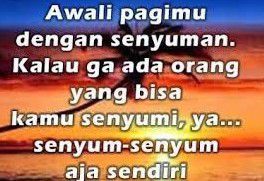 Senyum aja sendiri, ya.