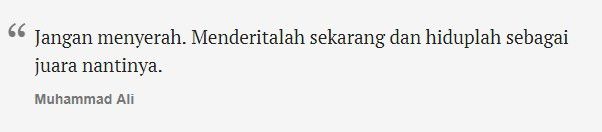 Menurut petinju legendaris dari Amerika Serikat, perjuangan dan penderitaan adalah hal yang wajib dilalui. Jangan sampai menyerah!