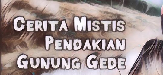 Cerita Seram Gunung Gede: Perjalanan Mistis yang Tak Terlupakan