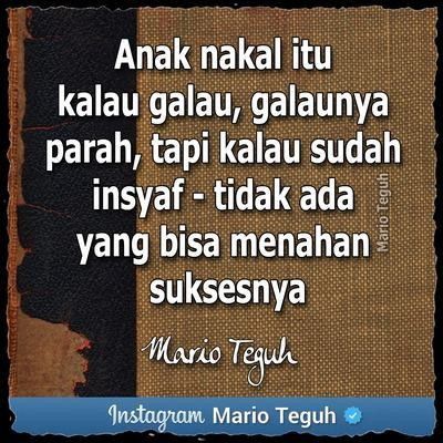 Tapi jangan sekali-kali meremehkan anak nakal, ya. Mario Teguh aja bilang begini.
