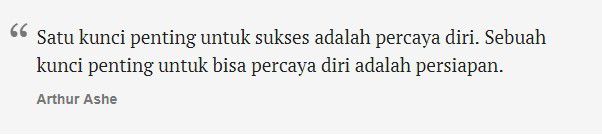 Kunci kesuksesan adalah percaya diri, seperti yang diungkapkan kata-kata bijak di bawah ini.