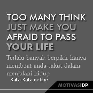 Too many think just make you afraid to pass your life.