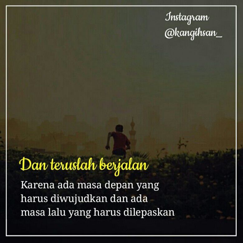 Teruslah berjalan dan berjuang.