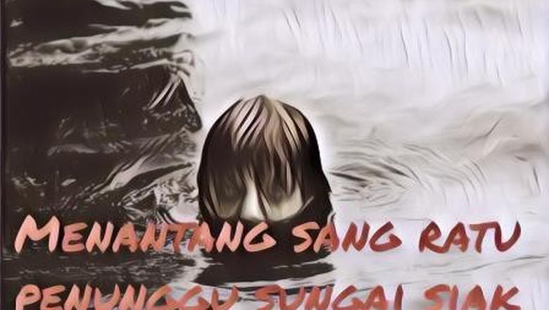 Kisah Seram Nyata: Menantang Sang Ratu Penunggu Sungai Siak Part 3 (Kesurupan)