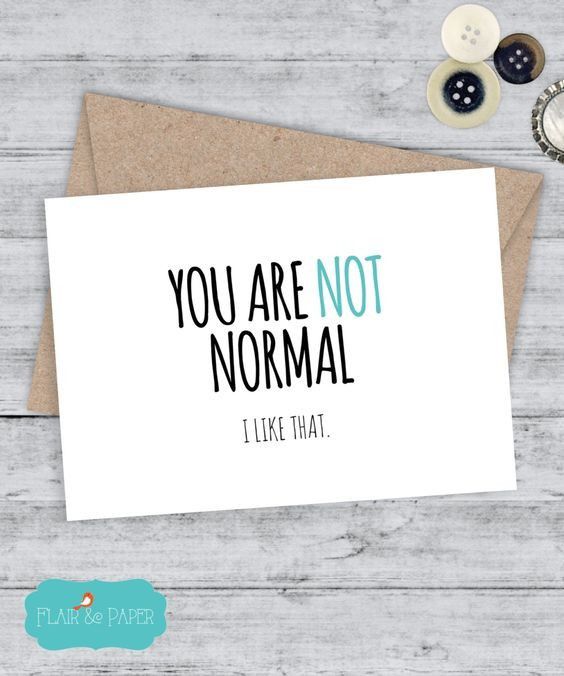 8. You are NOT NORMAL. I LIKE THAT.
