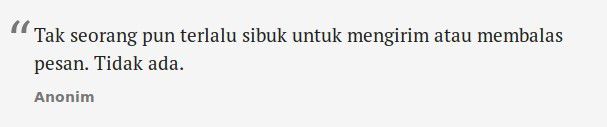 Intinya, gak ada satu pun orang yang sangat sibuk sampai lupa mengirimkan pesan. Apalagi di jaman seperti ini.