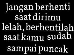 Dalam mengejar harapan dan cita-cita, jangan pernah berhenti.
