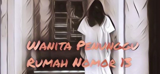 Kumpulan Cerita Seram dan Menakutkan Wanita Penunggu Rumah Nomor 13 Part 6 (Wajah Wanita Itu)