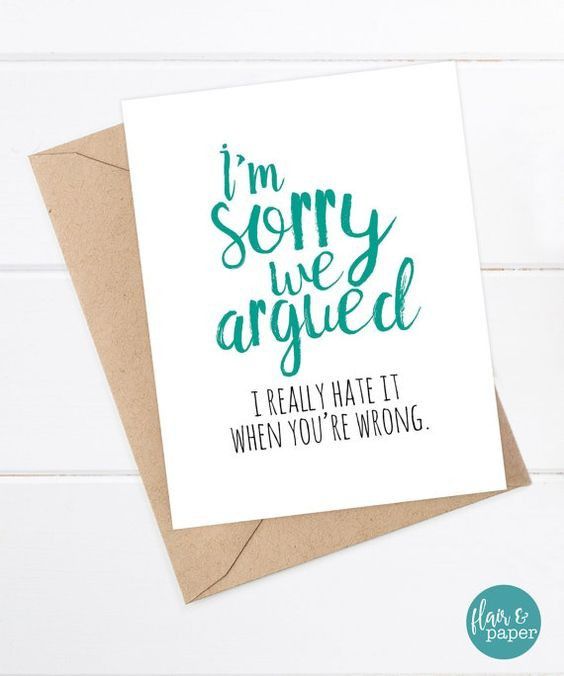10. IM SORRY we argued. I really hate you when YOU"RE WRONG.