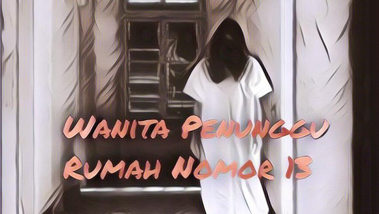 Kumpulan Cerita Seram dan Menakutkan Wanita Penunggu Rumah Nomor 13 Part 7 (Diikuti)