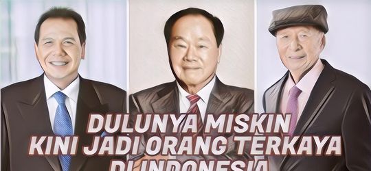 3 Tokoh Tanah Air yang Berangkat dari Nol: Hidup Susah Tak Punya Apa-Apa Dahulu, Kaya Raya Kemudian