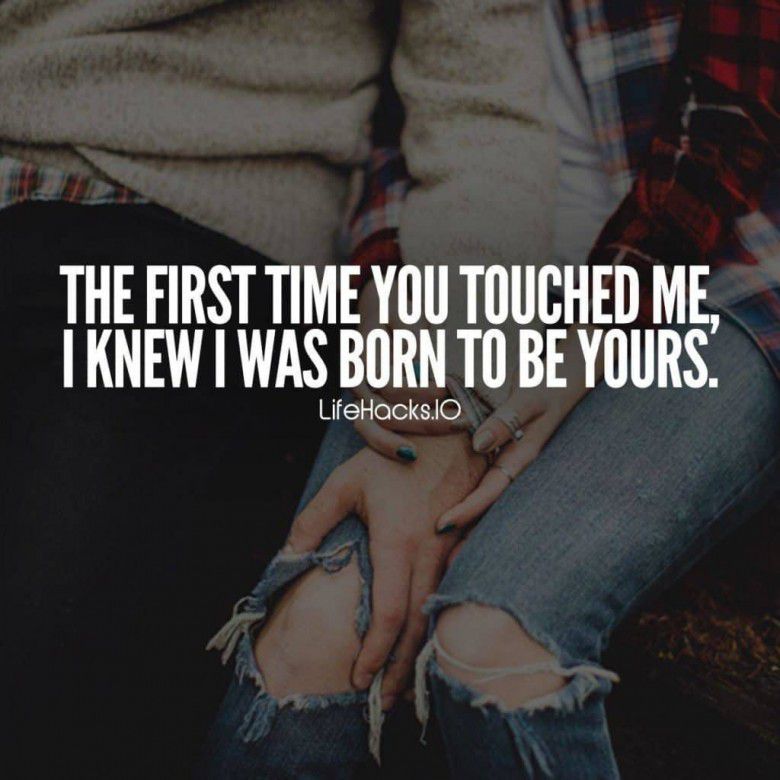 "The first time you touched me, I knew I was born to be yours."