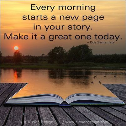 Every morning starts a new page in your story. Make it a great one today. 