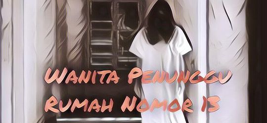 Kumpulan Cerita Seram dan Menakutkan Wanita Penunggu Rumah Nomor 13 Part 8 (Final)