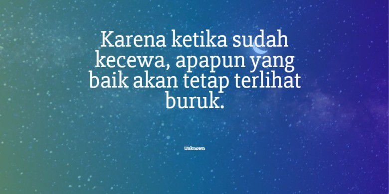 Kecewa bisa mengubah banyak hal.